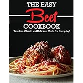 THE EASY BEEF COOKBOOK: Timeless, Classic and Delicious Meals For Everyday!