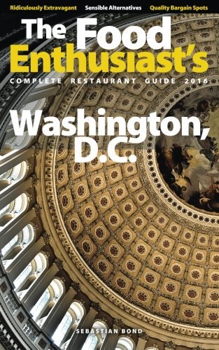 Download Washington, D.C. - 2016 (The Food Enthusiast's Complete Restaurant Guide) Download Washington, D.C. - 2016 (The Food Enthusiast's Complete Restaurant Guide)