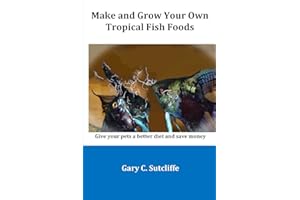 Make and Grow Your Own Tropical Fish Foods: Give your pets a better diet and save money
