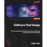 Software Test Design: Write comprehensive test plans to uncover critical bugs in web, desktop, and mobile apps