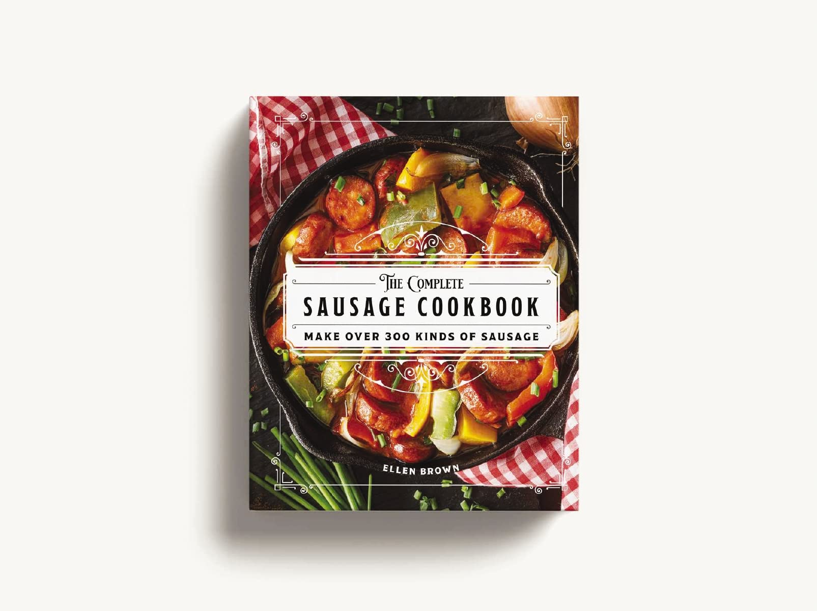The Complete Sausage Cookbook: Make Over 300 Kinds of Sausage (Complete Cookbook Collection) The Complete Sausage Cookbook: Make Over 300 Kinds of Sausage (Complete Cookbook Collection) Hardcover