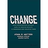Change: How Organizations Achieve Hard-to-Imagine Results in Uncertain and Volatile Times