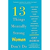 13 Things Mentally Strong Women Don't Do: Own Your Power, Channel Your Confidence, and Find Your Authentic Voice for a Life of Meaning and Joy
