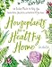 Houseplants for a Healthy Home: 50 Indoor Plants to Help You Breathe Better, Sleep Better, and Feel Better All Year Round primary