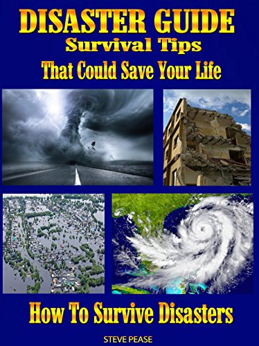 DISASTER GUIDE Survival Tips That Could Save Your Life: How To Survive Disasters by [pease, steve]