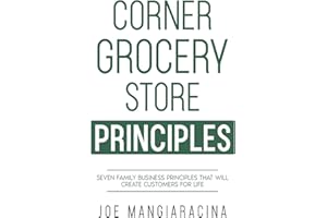 Corner Grocery Store Principles: Seven Family Business Principles That Will Create Customers For Life