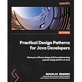 Practical Design Patterns for Java Developers: Hone your software design skills by implementing popular design patterns in Ja