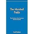 The Marshall Fields: The Evolution of an American Business Dynasty
