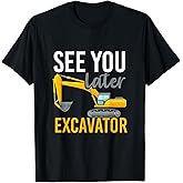 See You Later Excavator T-Shirt