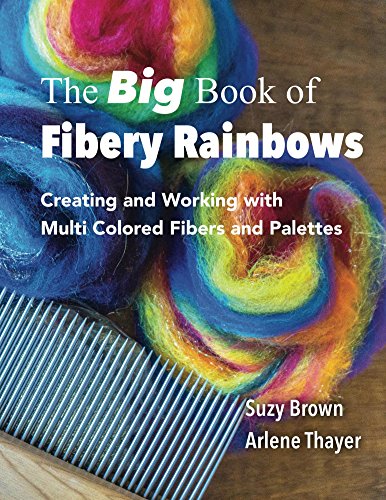 The Big Book of Fibery Rainbows: Creating and