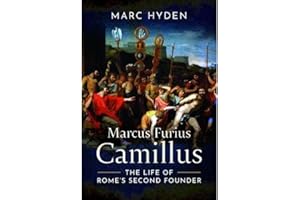 Marcus Furius Camillus: The Life of Rome's Second Founder