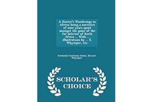 A Hunter's Wanderings in Africa; being a narrative of nine years spent amongst the game of the far interior of South Africa ... With ... illustrations ... E. Whymper, etc. - Scholar's Choice Edition