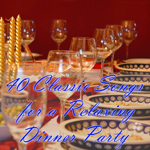 40 Classic Songs for a Relaxing Dinner Party by Dinner Music Experts on