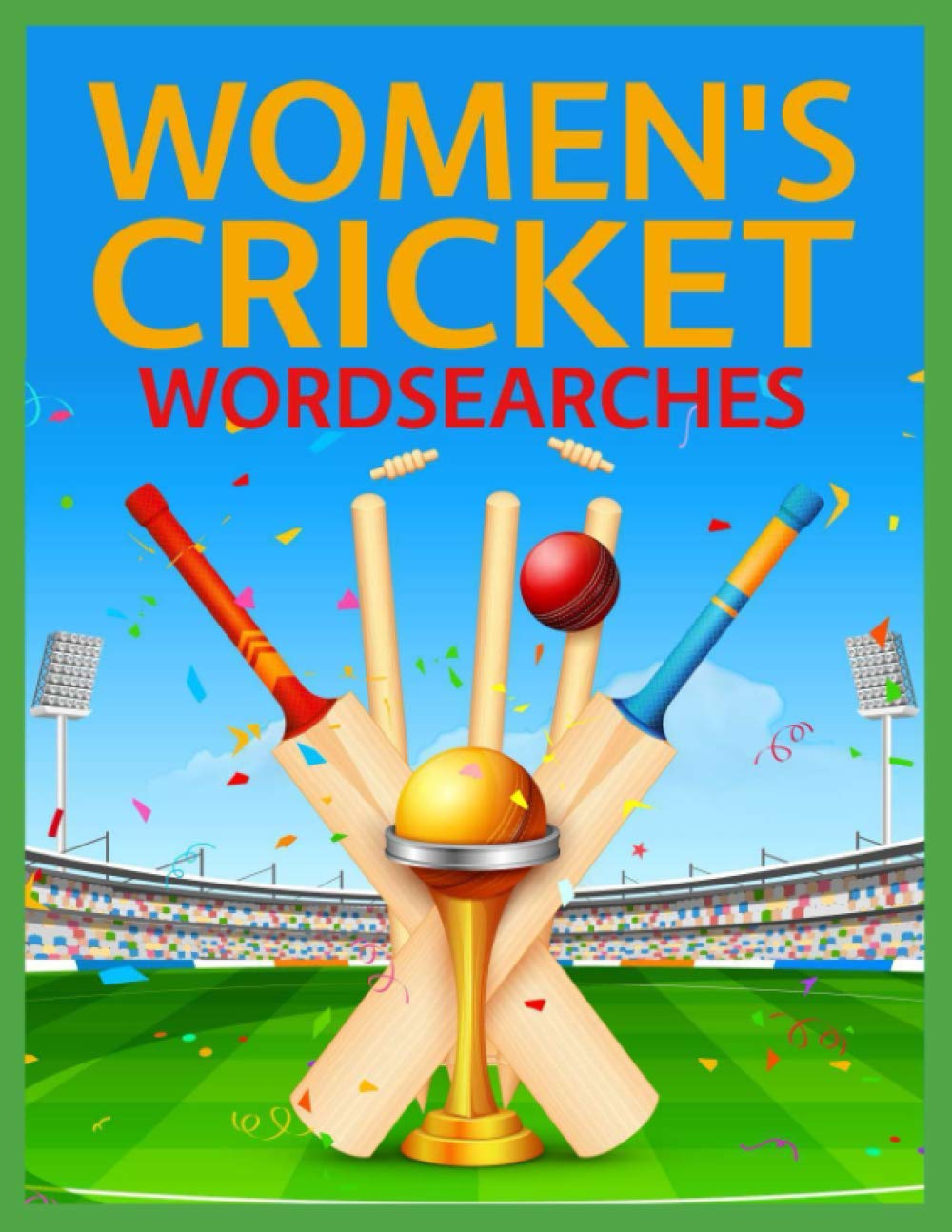 Women's Cricket Wordsearches: The Great Women Cricket Players, Teams, Batters, Bowlers, Fielders, Captains and More Word Search Puzzle Collection!