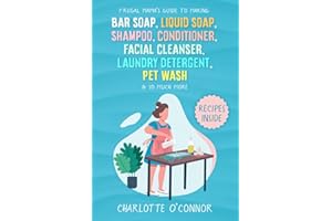 Frugal Mama’s Guide to Making Bar Soap, Liquid Soap, Shampoo, Conditioner, Facial Cleanser, Laundry Detergent, Pet Wash & So Much More