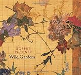 Robert Kushner: Wild Gardens by Dr Robert Kushner, Dr Michael Duncan