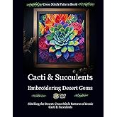 Cross Stitch Pattern Book: Cacti and Succulents - Embroidering Desert Gems: Stitching the Desert: Cross Stitch Patterns of Iconic Cacti and Succulents (Stitch Icon Cross Stitch Pattern Books)