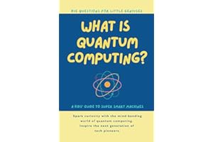 What is Quantum Computing? Big Questions for Little Geniuses: A Kids Guide to Super Smart Machines