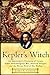 Kepler's Witch: An Astronomer's Discovery of Cosmic Order Amid Religious War, Political Intrigue, and the Heresy Trial of His Mother