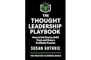 The Thought Leadership Playbook: How to Get Known, Build Trust, and Grow a Profitable Practice for Lawyer and Dispute Resolution Professionals (The Practice Playbook Series)