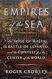 Empires of the Sea: The Siege of Malta, the Battle of Lepanto, and the Contest for the Center of the World