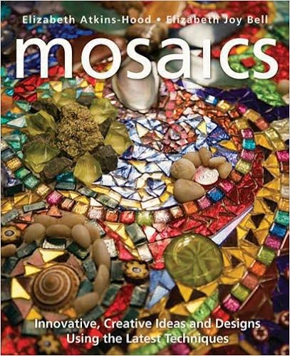 Mosaics: Innovative, Creative Ideas and Designs Using the Latest Techniques, by Elizabeth Atkins-Hood