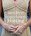Modern Top-Down Knitting: Sweaters, Dresses, Skirts & Accessories Inspired by the Techniques of Barb by Kristy McGowan