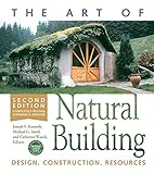 The Art of Natural Building-Second Edition-Completely Revised, Expanded and Updated: Design, Constru by Joseph F. Kennedy, Michael G. Smith