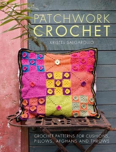 Patchwork Crochet: Crochet patterns for cushions, pillows, afghans and throws