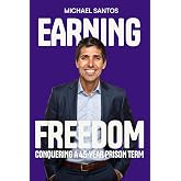 Earning Freedom!: Conquering a 45-Year Prison Term