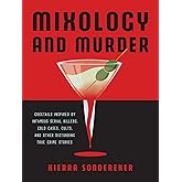 Mixology and Murder: Cocktails Inspired by Infamous Serial Killers, Cold Cases, Cults, and Other Disturbing True Crime Storie