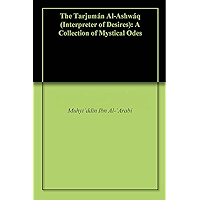 The Tarjumán Al-Ashwáq (Interpreter of Desires): A Collection of Mystical Odes book cover The Tarjumán Al-Ashwáq (Interpreter of Desires): A Collection of Mystical Odes book cover