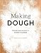 Making Dough: Recipes and Ratios for Perfect Pastries by