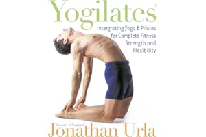 Yogilates: Integrating Yoga and Pilates for Complete Fitness, Strength and Flexibility