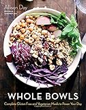 Whole Bowls: Complete Gluten-Free and Vegetarian Meals to Power Your Day