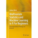 Multivariate Statistics and Machine Learning in R For Beginners: With Applications in Biology and Medicine