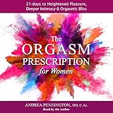 The Orgasm Prescription for Women: 21 Days to Heightened Pleasure, Deeper Intimacy and Orgasmic Blis by