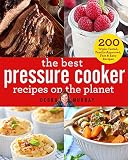 The Best Pressure Cooker Recipes on the Planet: 200 Triple-Tested, Family-Approved, Fast & Easy Reci The Best Pressure Cooker Recipes on the Planet: 200 Triple-Tested, Family-Approved, Fast & Easy Reci