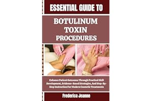 ESSENTIAL GUIDE TO BOTULINUM TOXIN PROCEDURES: Enhance Patient Outcomes Through Practical Skill Development, Evidence-Based S