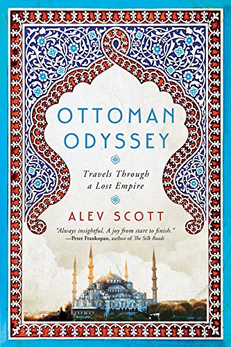 Ottoman Odyssey: Travels Through a Lost Empire by Alev Scott