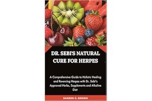 DR. SEBI'S NATURAL CURE FOR HERPES: A Comprehensive Guide to Holistic Healing and Reversing Herpes with Dr. Sebi's Approved H