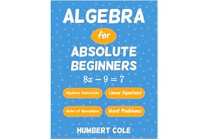 Algebra for Absolute Beginners: Algebraic Expressions, Order of Operations, Linear Equations, Word Problems