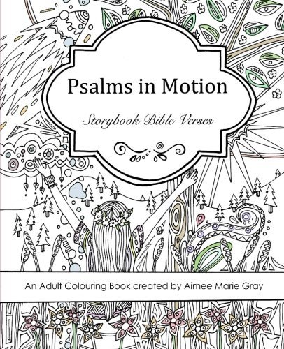 Psalms in Motion: Storybook Bible Verses - An Adult Colouring Book Psalms in Motion: Storybook Bible Verses - An Adult Colouring Book
