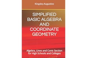 SIMPLIFIED BASIC ALGEBRA AND COORDINATE GEOMETRY: Algebra, Lines and Conic Section for High Schools and Colleges