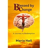 Blessed By Change: A Journey to Redemption
