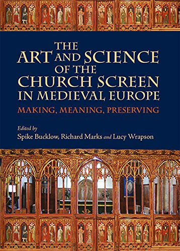 The Art and Science of the Church Screen in Medieval Europe: Making, Meaning, Preserving (Boydell Studies in Medieval Art and Architecture, 9)