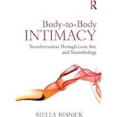 Body-to-Body Intimacy: Transformation Through Love, Sex, and Neurobiology