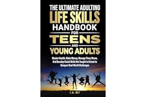 The Ultimate Adulting Life Skills Handbook for Teens and Young Adults: Master Health, Make Money, Manage Time/Home, And Develop Social Skills Not ... Challenges (Ultimate Skills Handbooks)