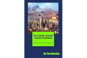 The Seattle Football Fanatic Cookbook: Grub, Munchies & Eats for Tailgaters and Couch Potatoes (Cookbooks for Guys)