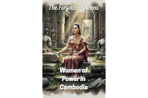 The Forgotten Queens: Women of Power in Cambodia (History of Cambodia)